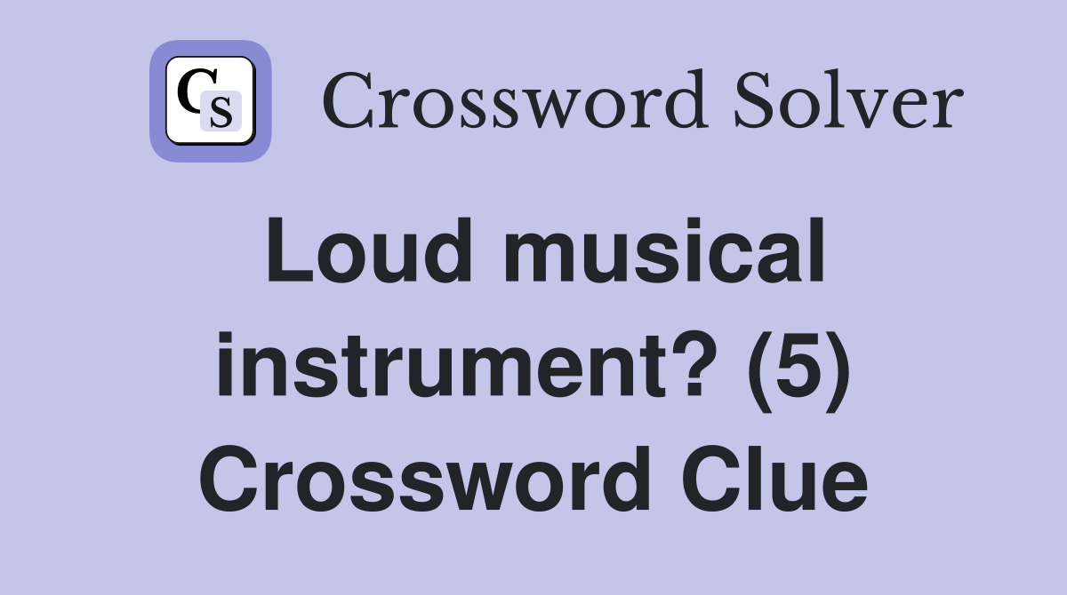 Loud musical instrument? (5) Crossword Clue Answers Crossword Solver